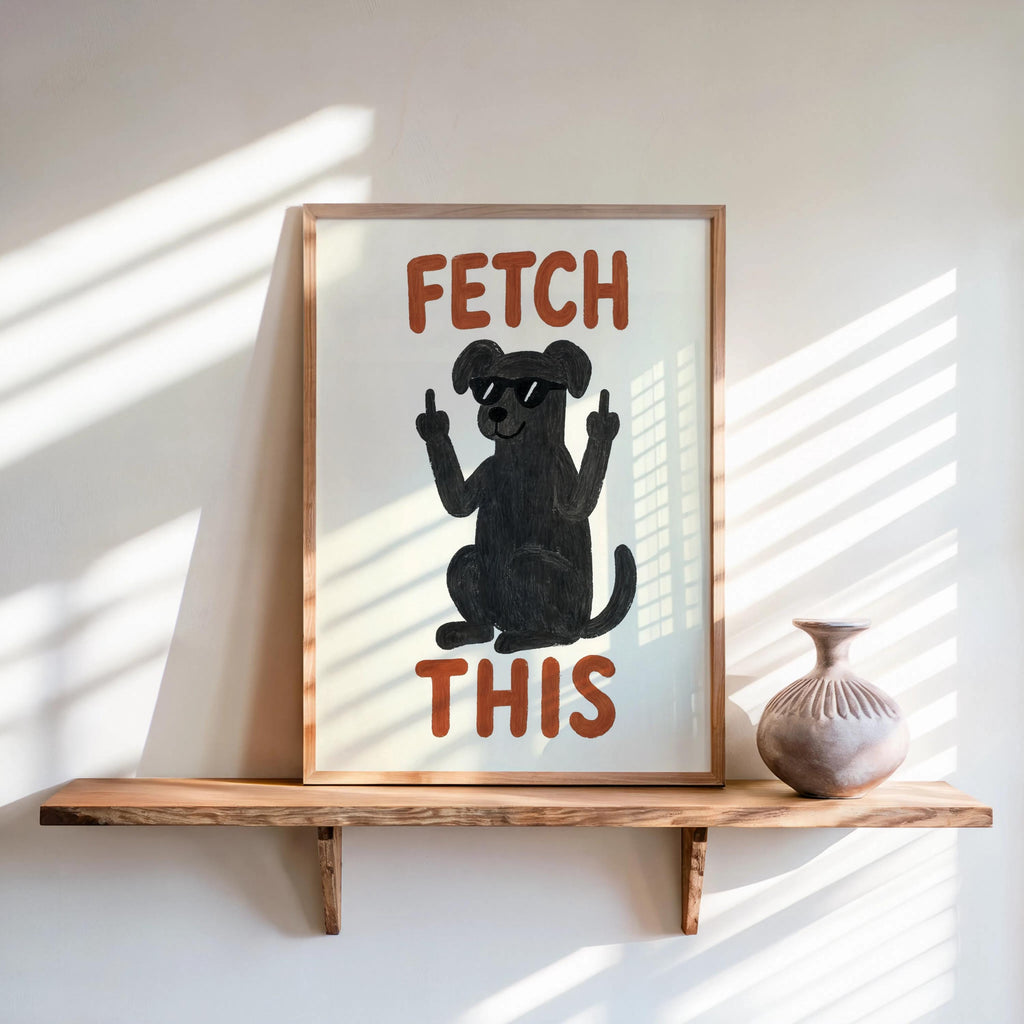 Neutral shelf display, charcoal dog FETCH THIS poster in frame, textured cream background, rude dog poster, funny pet decor